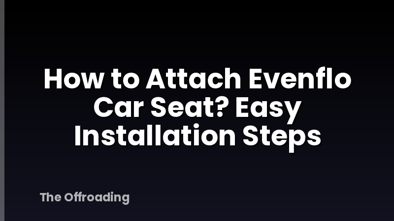 How to Attach Evenflo Car Seat? Easy Installation Steps