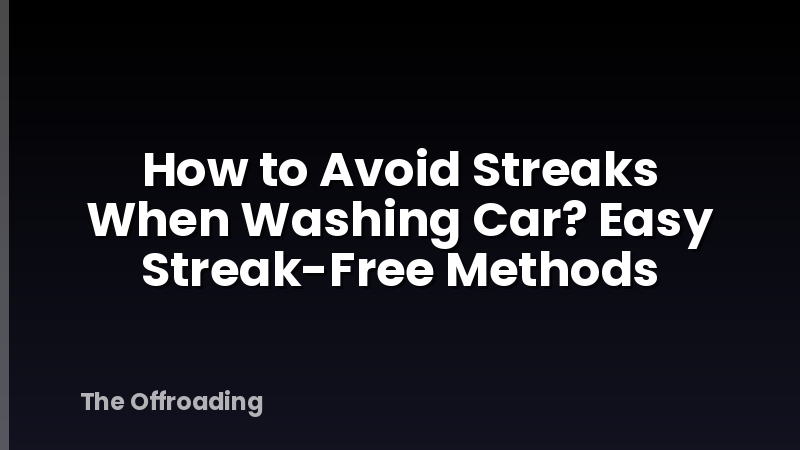 How to Avoid Streaks When Washing Car? Easy Streak-Free Methods