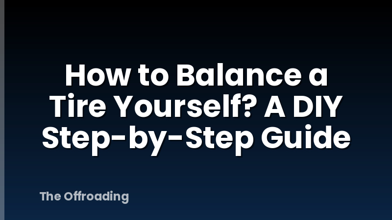 How to Balance a Tire Yourself? A DIY Step-by-Step Guide