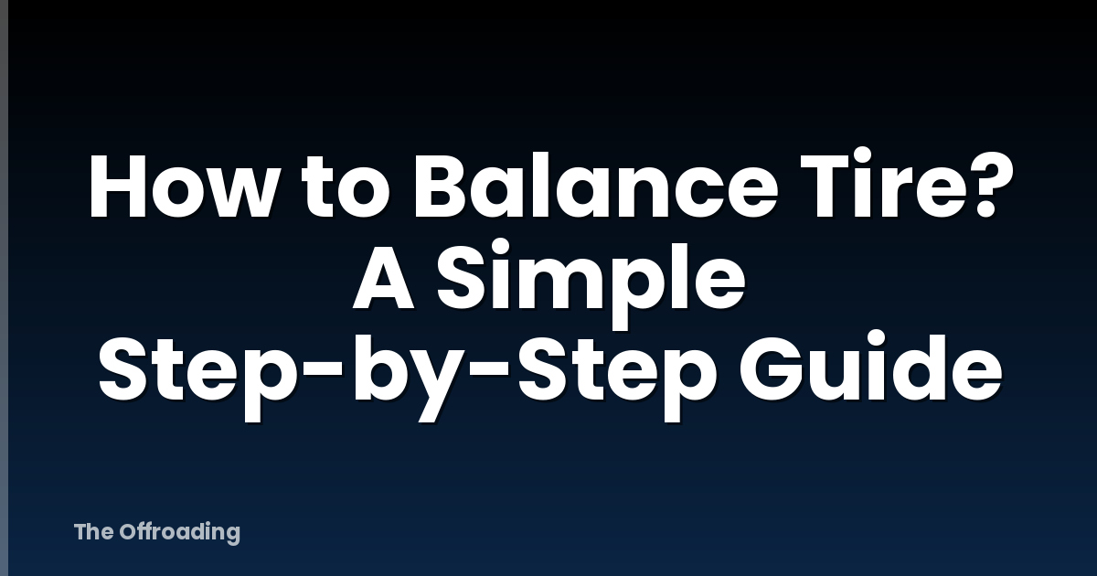 How to Balance Tire? A Simple Step-by-Step Guide