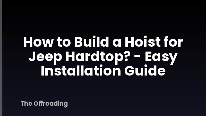 How to Build a Hoist for Jeep Hardtop? - Easy Installation Guide