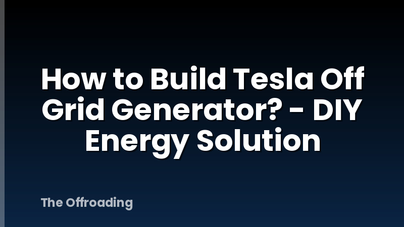 How to Build Tesla Off Grid Generator? - DIY Energy Solution