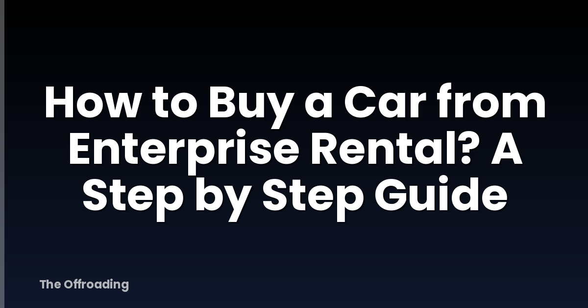How to Buy a Car from Enterprise Rental? A Step by Step Guide