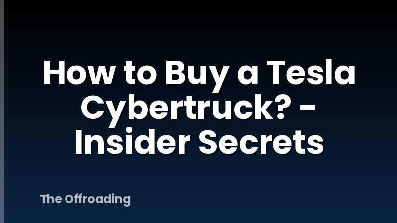 How to Buy a Tesla Cybertruck? - Insider Secrets