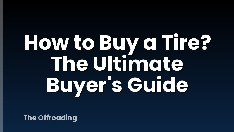 How to Buy a Tire? The Ultimate Buyer's Guide