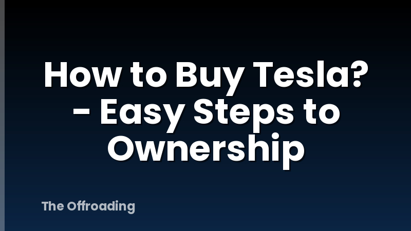 How to Buy Tesla? - Easy Steps to Ownership