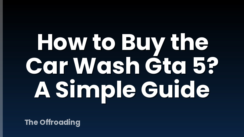 How to Buy the Car Wash Gta 5? A Simple Guide