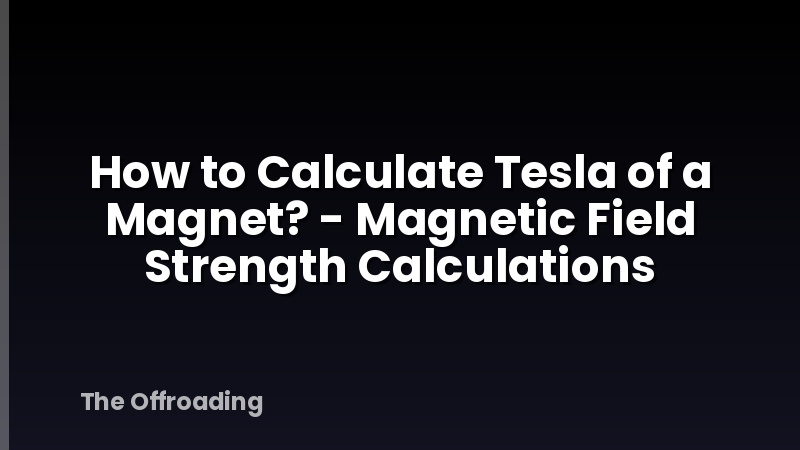 How to Calculate Tesla of a Magnet? - Magnetic Field Strength Calculations