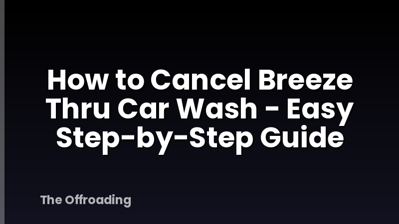 How to Cancel Breeze Thru Car Wash - Easy Step-by-Step Guide
