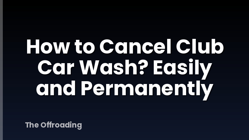 How to Cancel Club Car Wash? Easily and Permanently