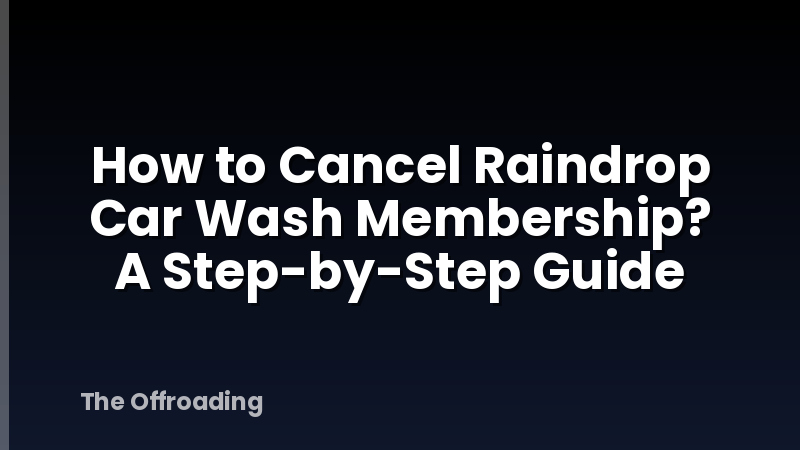 How to Cancel Raindrop Car Wash Membership? A Step-by-Step Guide