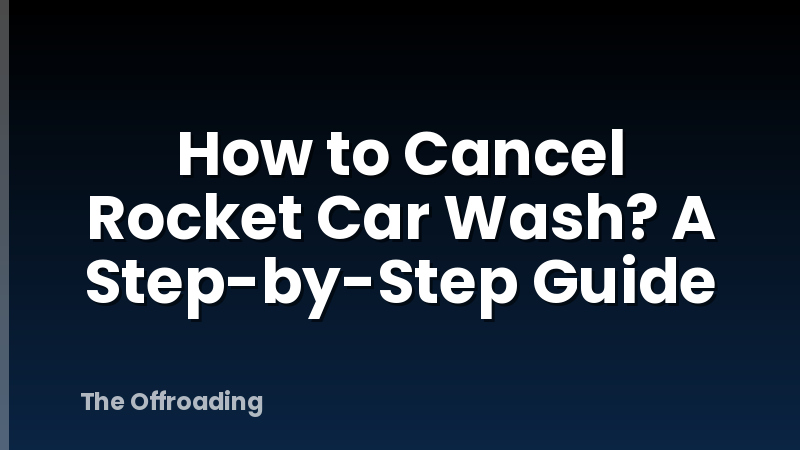 How to Cancel Rocket Car Wash? A Step-by-Step Guide