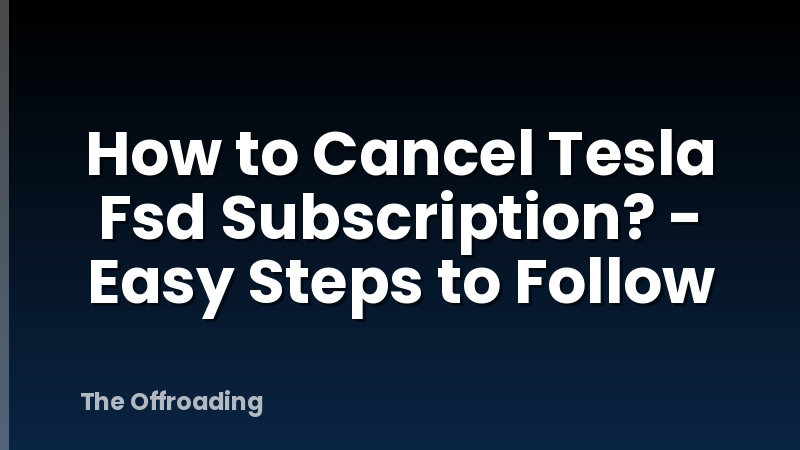 How to Cancel Tesla Fsd Subscription? - Easy Steps to Follow