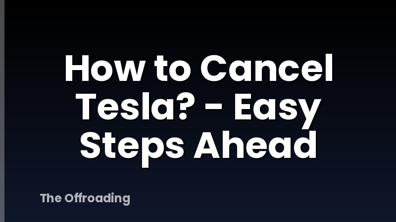 How to Cancel Tesla? - Easy Steps Ahead