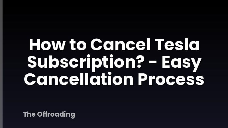 How to Cancel Tesla Subscription? - Easy Cancellation Process