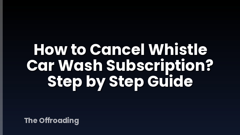 How to Cancel Whistle Car Wash Subscription? Step by Step Guide