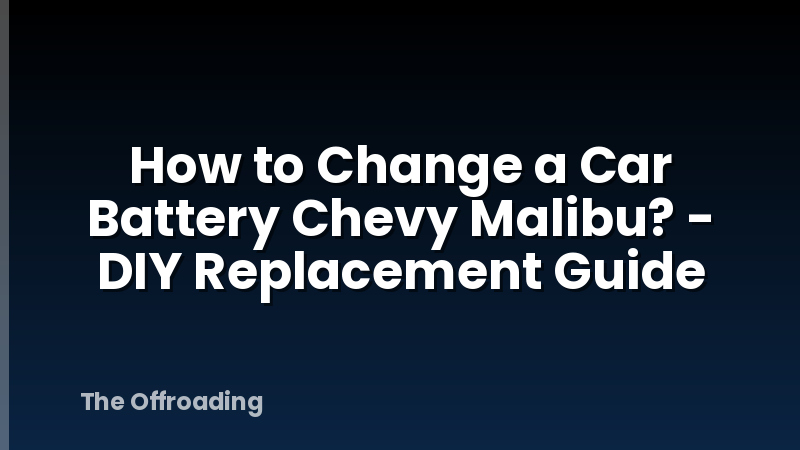 How to Change a Car Battery Chevy Malibu? - DIY Replacement Guide