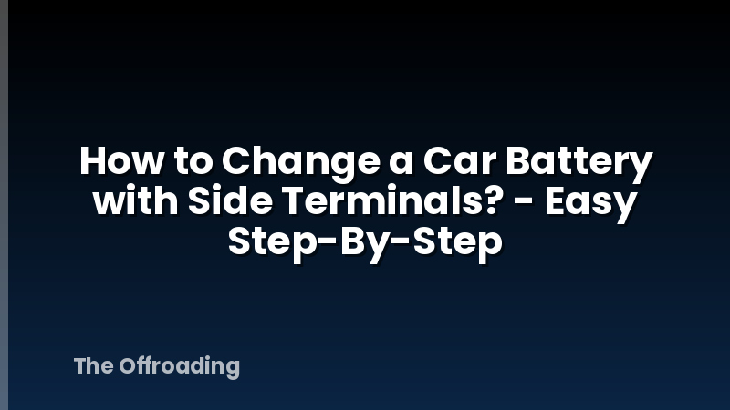 How to Change a Car Battery with Side Terminals? - Easy Step-By-Step