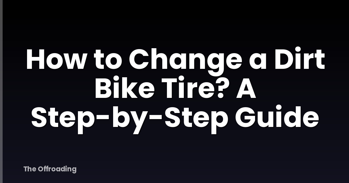 How to Change a Dirt Bike Tire? A Step-by-Step Guide