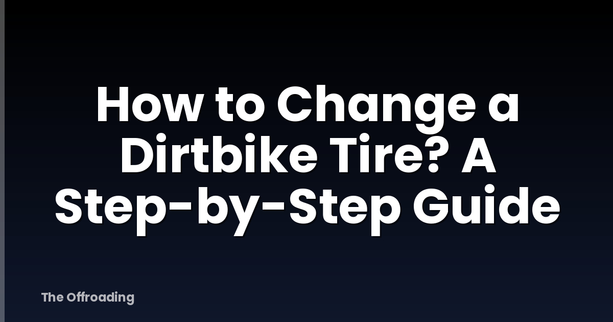 How to Change a Dirtbike Tire? A Step-by-Step Guide