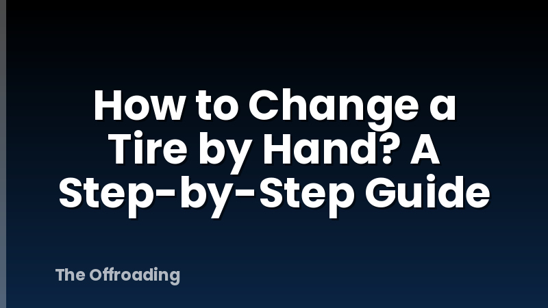 How to Change a Tire by Hand? A Step-by-Step Guide