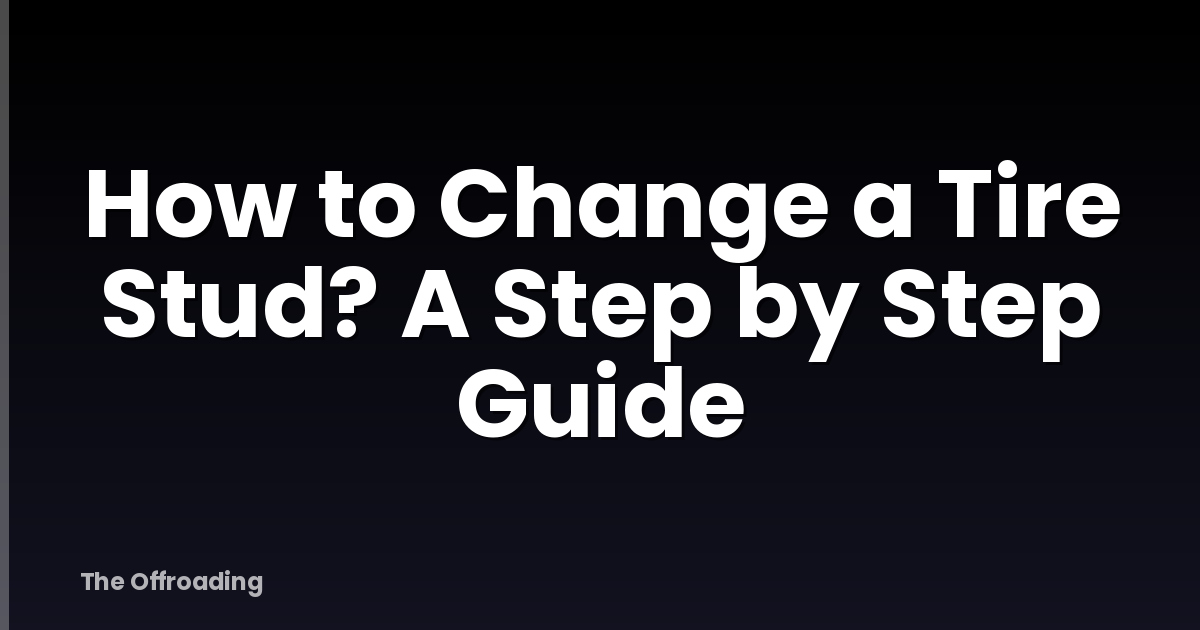 How to Change a Tire Stud? A Step by Step Guide