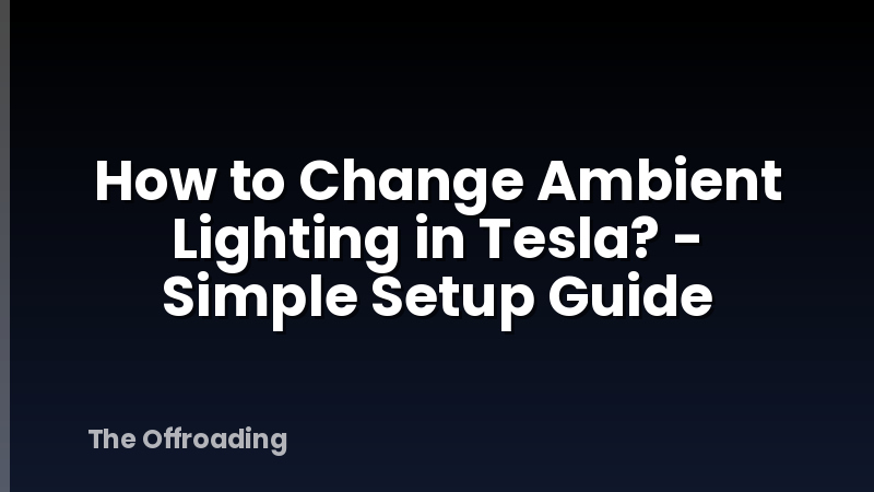 How to Change Ambient Lighting in Tesla? - Simple Setup Guide