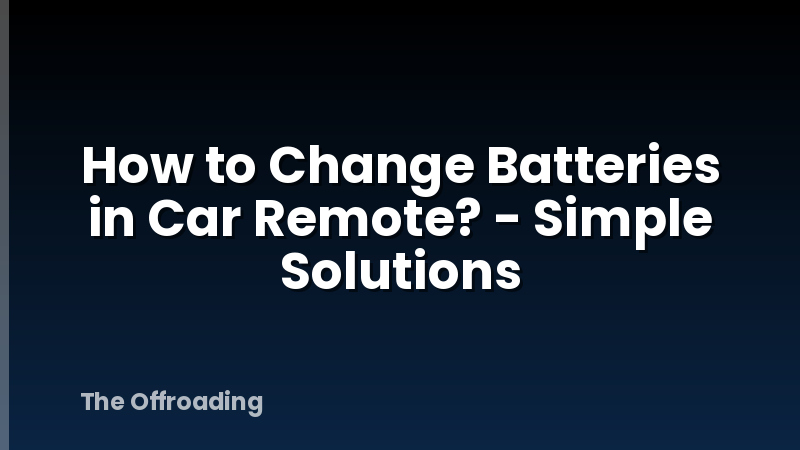 How to Change Batteries in Car Remote? - Simple Solutions
