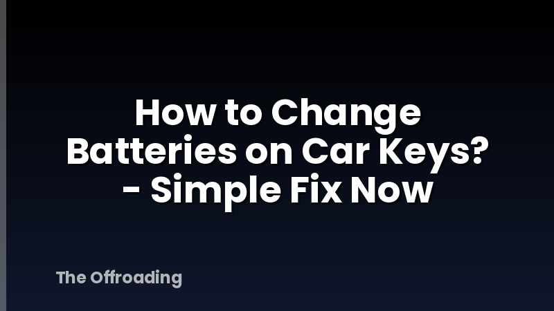 How to Change Batteries on Car Keys? - Simple Fix Now