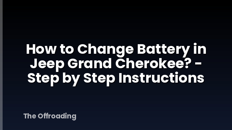 How to Change Battery in Jeep Grand Cherokee? - Step by Step Instructions