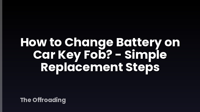 How to Change Battery on Car Key Fob? - Simple Replacement Steps