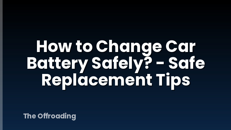 How to Change Car Battery Safely? - Safe Replacement Tips