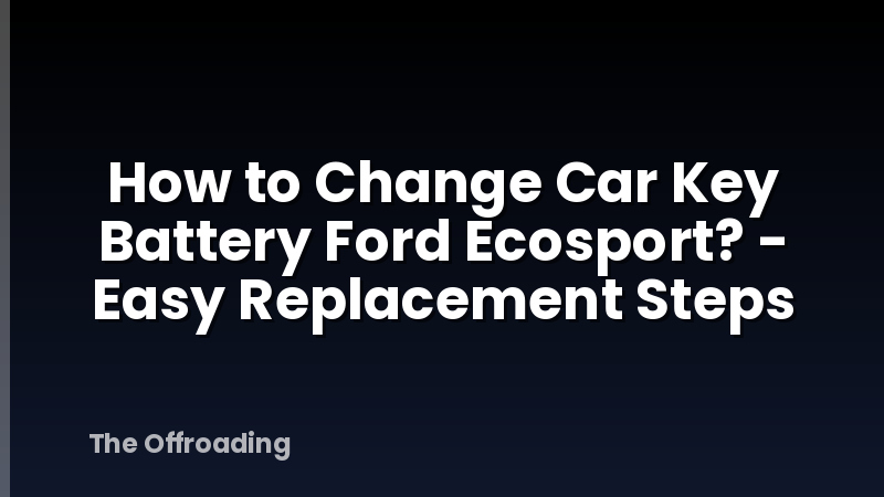 How to Change Car Key Battery Ford Ecosport? - Easy Replacement Steps