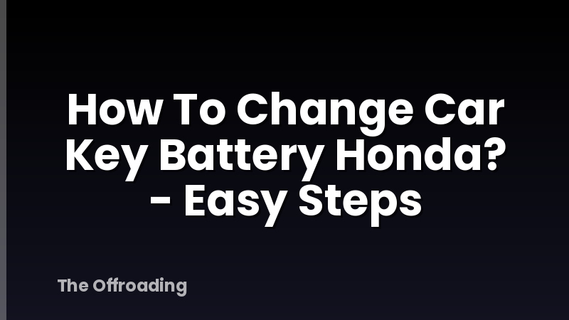 How To Change Car Key Battery Honda? - Easy Steps