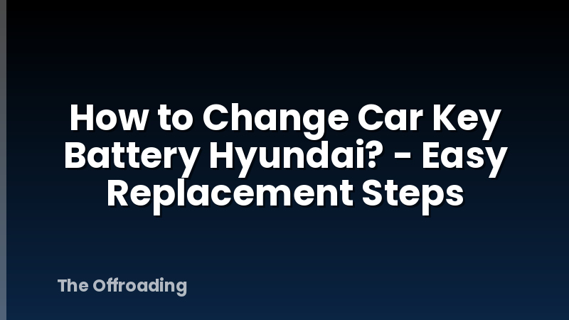 How to Change Car Key Battery Hyundai? - Easy Replacement Steps