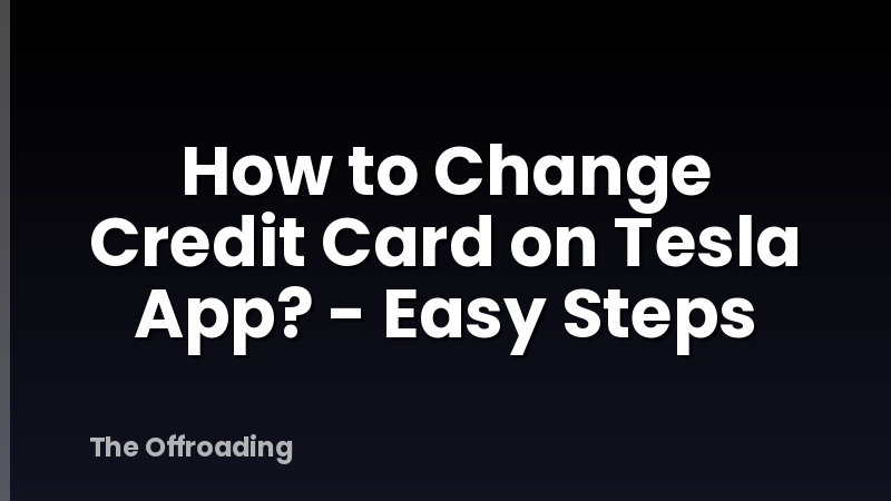 How to Change Credit Card on Tesla App? - Easy Steps