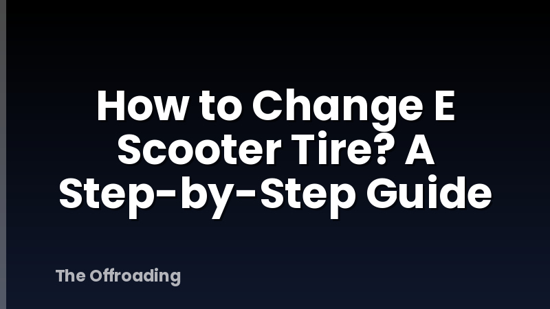 How to Change E Scooter Tire? A Step-by-Step Guide