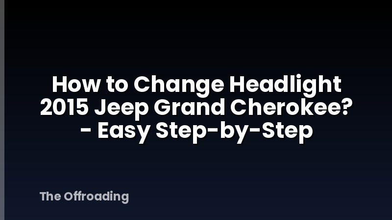 How to Change Headlight 2015 Jeep Grand Cherokee? - Easy Step-by-Step