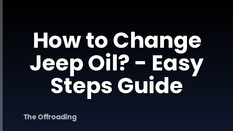 How to Change Jeep Oil? - Easy Steps Guide