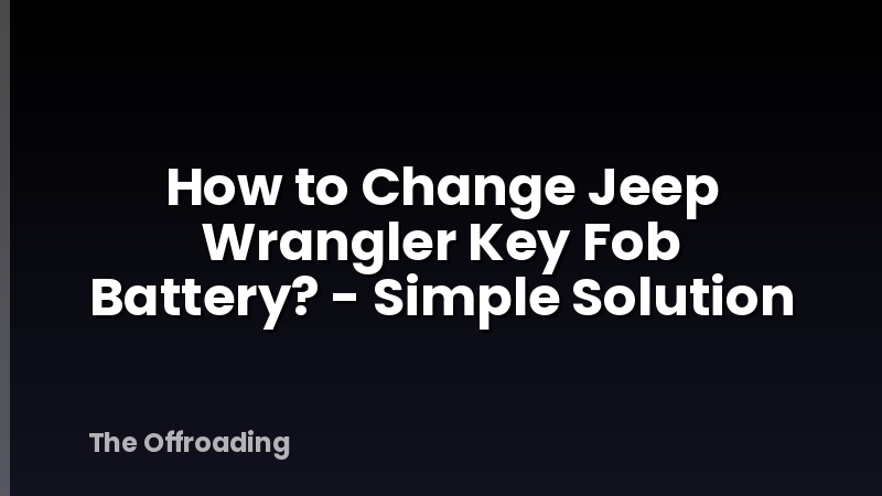 How to Change Jeep Wrangler Key Fob Battery? - Simple Solution