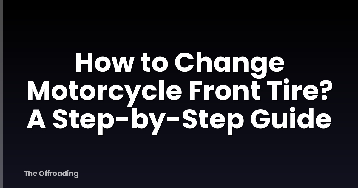 How to Change Motorcycle Front Tire? A Step-by-Step Guide