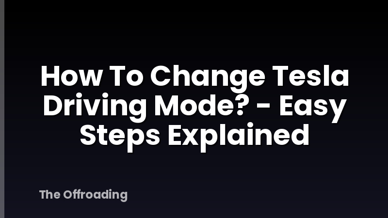 How To Change Tesla Driving Mode? - Easy Steps Explained