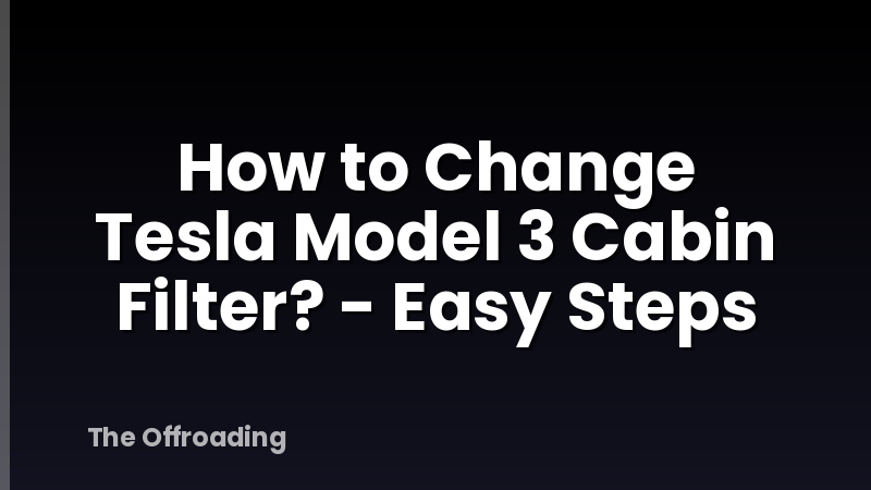 How to Change Tesla Model 3 Cabin Filter? - Easy Steps