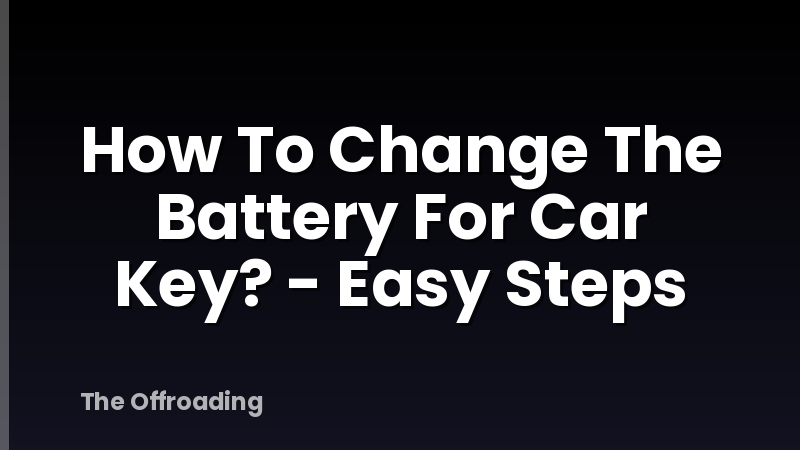 How To Change The Battery For Car Key? - Easy Steps