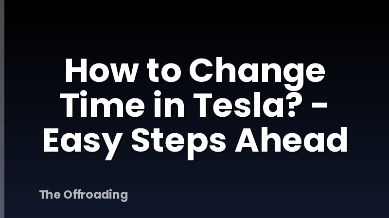 How to Change Time in Tesla? - Easy Steps Ahead