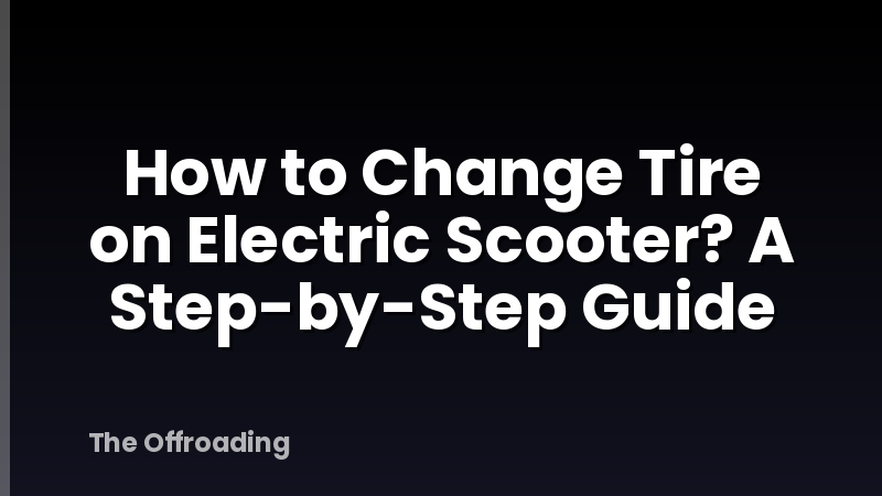 How to Change Tire on Electric Scooter? A Step-by-Step Guide