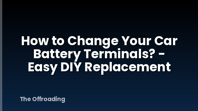 How to Change Your Car Battery Terminals? - Easy DIY Replacement
