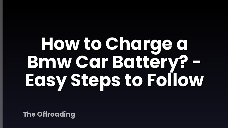 How to Charge a Bmw Car Battery? - Easy Steps to Follow