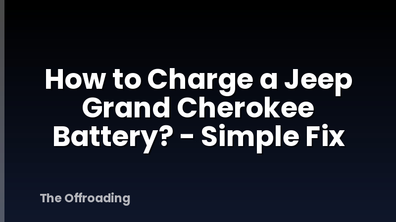 How to Charge a Jeep Grand Cherokee Battery? - Simple Fix