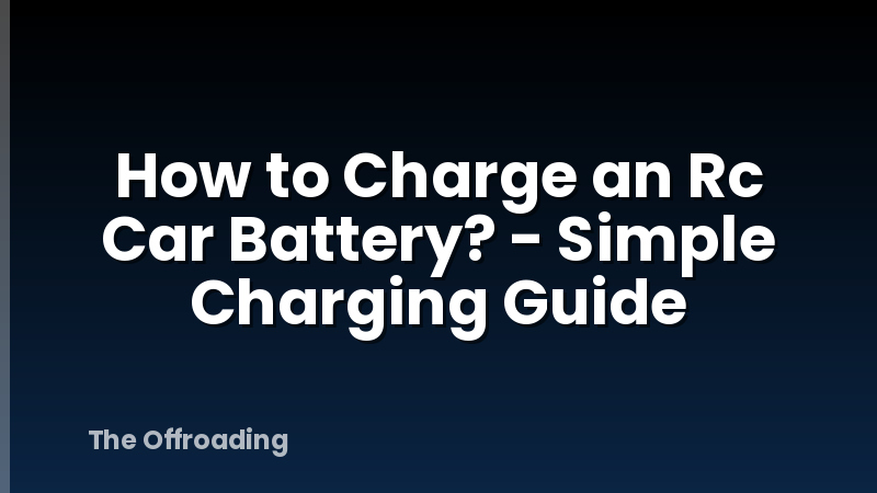 How to Charge an Rc Car Battery? - Simple Charging Guide